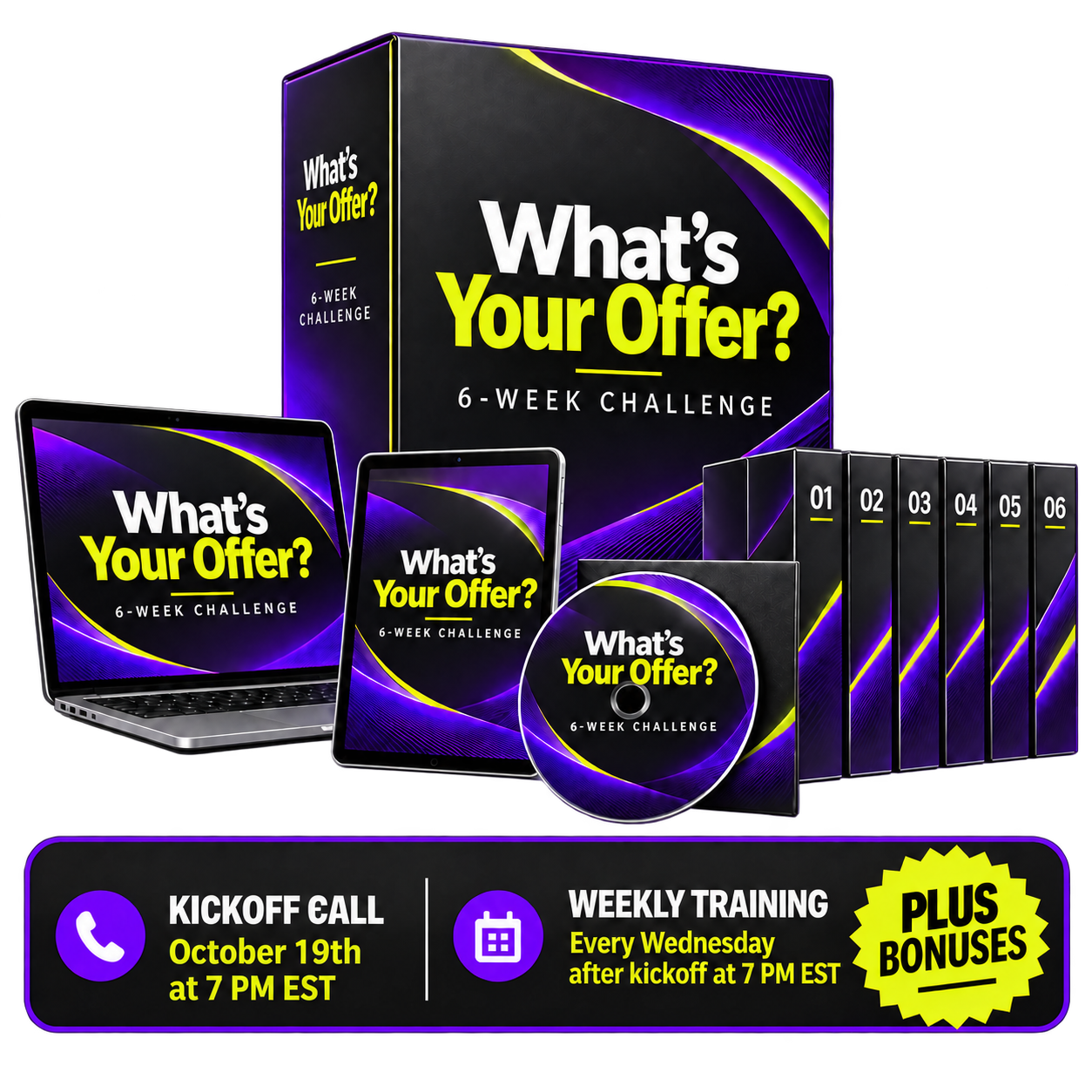 What’s Your Offer six-week challenge digital package: laptop, tablet, disc and six modules, with kickoff on October 19th at 7 PM EST, Wednesday training after kickoff at 7 PM EST, plus bonuses